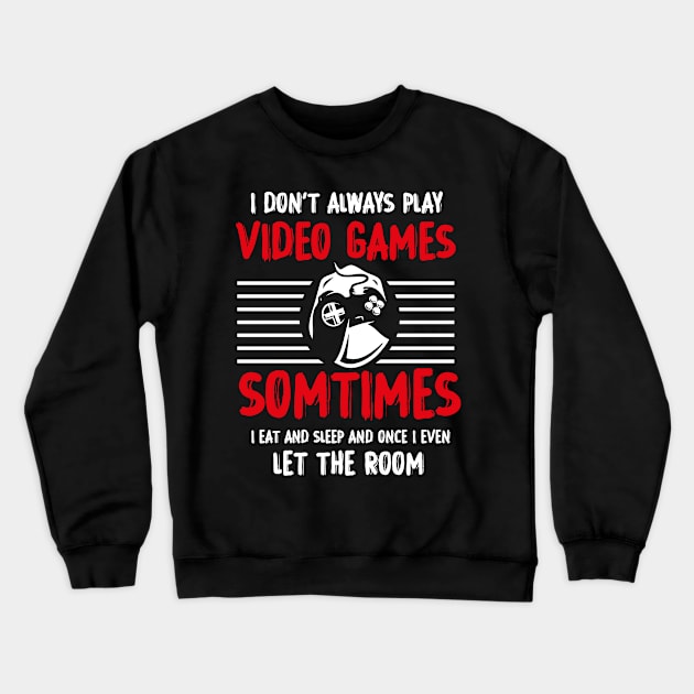 I DON'T ALWAYS PLAY VIDEO GAMES T-Shirt Crewneck Sweatshirt by GodiesForHomies